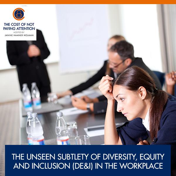 The Unseen Subtlety Of Diversity, Equity and Inclusion (DE&I) In The Workplace