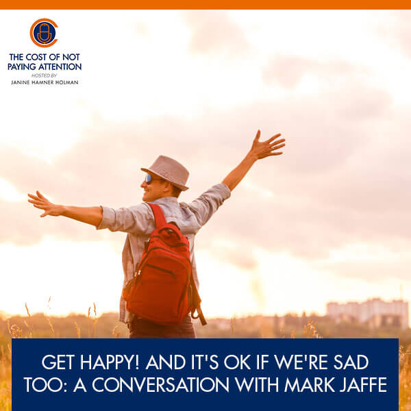 Get Happy! And It’s OK If We’re Sad Too: A Conversation with Mark Jaffe
