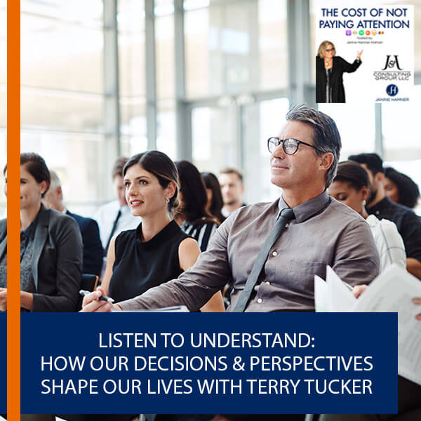 Listen To Understand: How Our Decisions & Perspectives Shape Our Lives With Terry Tucker