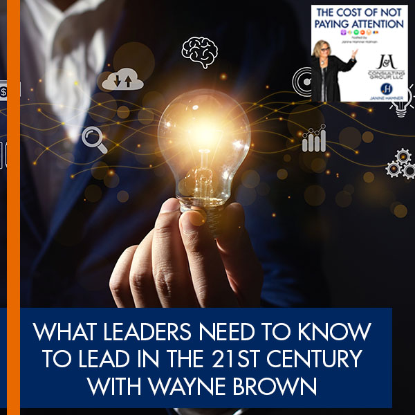 What Leaders Need to Know to Lead in the 21st Century with Wayne Brown