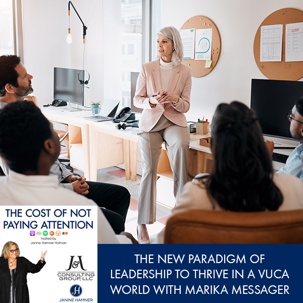The New Paradigm Of Leadership To Thrive In A “VUCA” World With Marika Messager