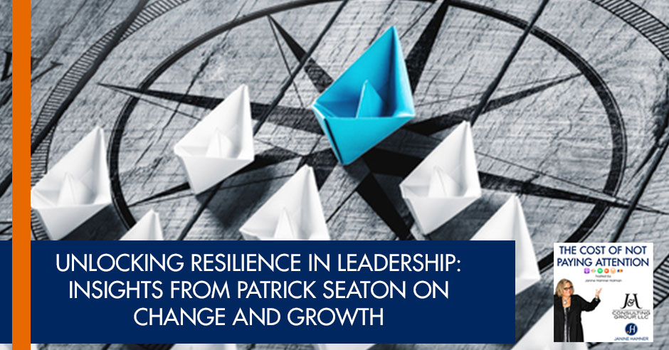 The Cost of Not Paying Attention | Patrick Seaton | Resilience In Leadership